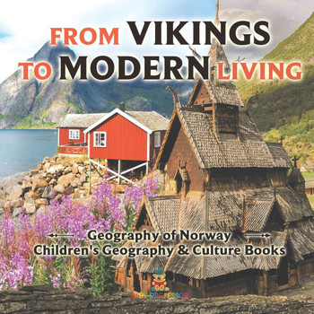From Vikings to Modern Living: Geography of Norway Children's Geography & Culture Books