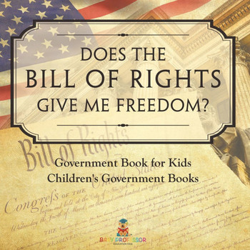 Does the Bill of Rights Give Me Freedom? Government Book for Kids Children's Government Books