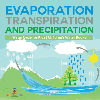 Evaporation, Transpiration and Precipitation Water Cycle for Kids Children's Water Books