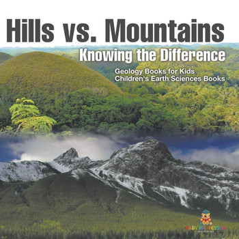 Hills vs. Mountains: Knowing the Difference - Geology Books for Kids Children's Earth Sciences Books