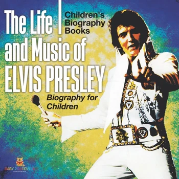 The Life and Music of Elvis Presley - Biography for Children Children's Musical Biographies