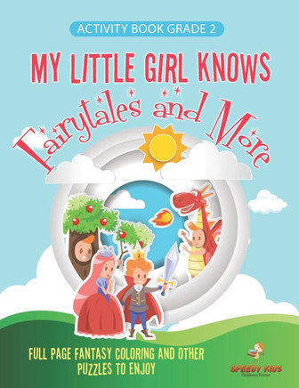 Activity Book Grade 2. My Little Girl Knows Fairytales and More. Full Page Fantasy Coloring and Other Puzzles to Enjoy. Coloring Activity Book Age 7-9