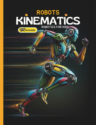 Robots Kinematics: Books About Robotics Engineering for Kids Explain the Mechanical Engineering Robotic Arms and How Do Robots Move