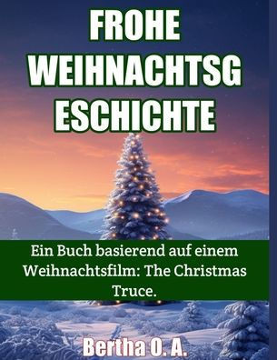 Frohe Weihnachtsgeschichte: Ein Buch basierend auf einem Weihnachtsfilm: The Christmas Truce.