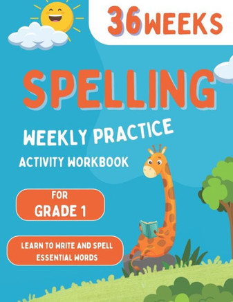 Spelling Weekly Practice for 1st Grade: 36 Weeks Of Spelling Activities Learn to Write and Spell Essential Words Over 200 Words Kids Need To Know By 1