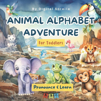 Animal Alphabet Adventure For Toddlers: A Pronounce and Learn ABC Book With Fun Animal Facts For Kids Age 0 to 6