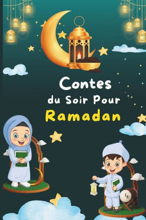 Contes du Soir Pour Ramadan: Trente (30) Histoires pour les Trente Saintes Nuits du Mois Sacr?du Ramadan, Inspir?s des Valeurs de l'Islam.