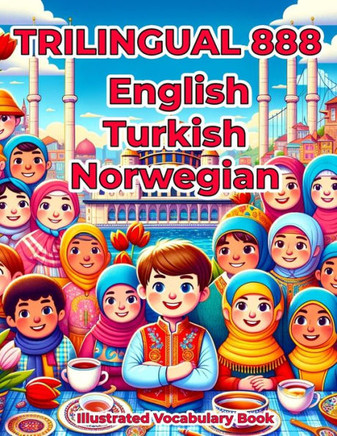 Trilingual 888 English Turkish Norwegian Illustrated Vocabulary Book: Colorful Edition