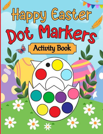 Happy Easter Dot Markers Activity Book: Easter Basket Stuffer Gifts for Toddlers: Happy Easter Dot Marker Coloring Book for Kids, Boys, and Girls Ages