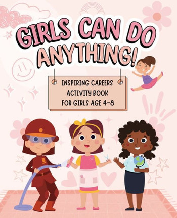 Girls Can Do Anything: Inspiring Careers Activity Book for Girls Age 4-8: Motivational Activity and Coloring Book for Kids to Empower Strong