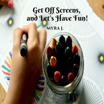 Get off Screens and Let's have fun!: I'm the author of this book, and plan to change the world by getting people off screens. There are more than a mi