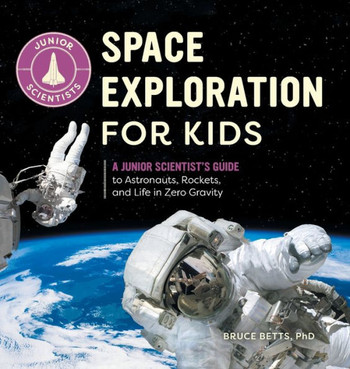 Space Exploration for Kids: A Junior Scientist's Guide to Astronauts, Rockets, and Life in Zero Gravity