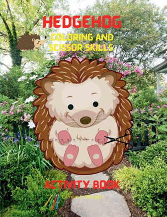 Hedgehog Coloring and Scissor Skills Activity Book: A Super Cool Gift for Boys and Girls Ages 3-8 Hedgehog Coloring and Scissor Skills Book Children A