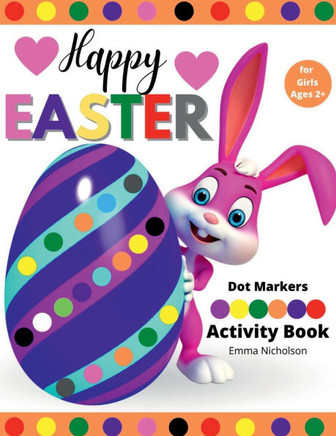 Happy Easter Dot Markers Activity Book for Girls Ages 2+: Kindergarten Activities Workbook Easy Toddler and Preschool Kids Paint Dauber Colouring East