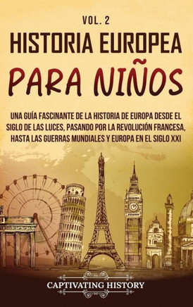 Historia europea para ni?s Vol. 2: Una gu? fascinante de la historia de Europa desde el Siglo de las Luces, pasando por la Revoluci? francesa, hast