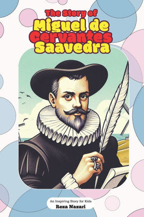 The Story of Miguel de Cervantes Saavedra: An Inspiring Story for Kids