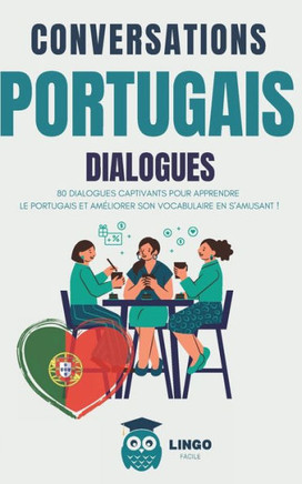 Conversations PORTUGAIS Dialogues: 80 DIALOGUES captivants pour apprendre le PORTUGAIS et am?iorer son vocabulaire en s'amusant !