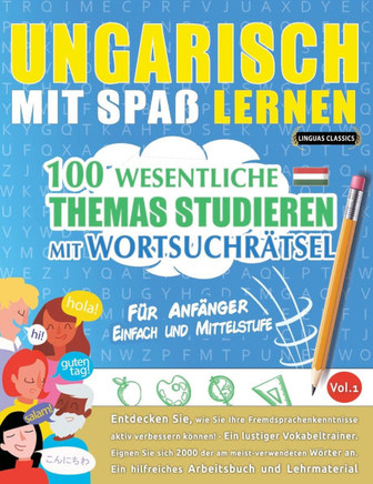 Ungarisch Mit Spa?Lernen - F? Anf?ger: Einfach Und Mittelstufe - 100 Wesentliche Themas Studieren Mit Wortsuchr?sel - Vol.1