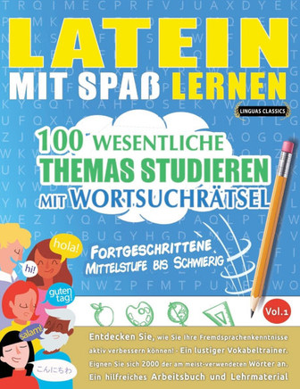 Latein Mit Spa?Lernen - Fortgeschrittene: Mittelstufe Bis Schwierig - 100 Wesentliche Themas Studieren Mit Wortsuchr?sel - Vol.1