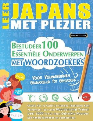 Leer Japans Met Plezier - Voor Volwassenen: Gemakkelijk Tot Gevorderd - Bestudeer 100 Essenti?e Onderwerpen Met Woordzoekers - Vol.1