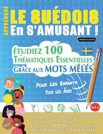 Apprendre Le Su?ois En s'Amusant - Pour Les Enfants: Tous Les ?es - ?udiez 100 Th?atiques Essentielles Gr?e Aux Mots M?? - Vol.1