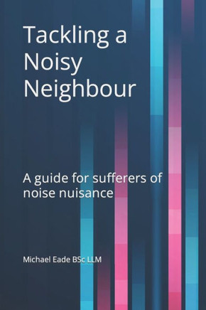 Tackling a Noisy Neighbour: A guide for sufferers of noise nuisance