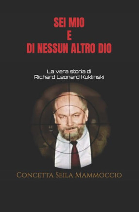 SEI Mio E Di Nessun Altro Dio: La vera storia di Richard Leonard Kuklinski