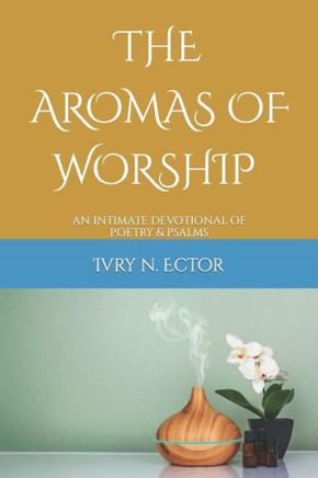 The Aromas of Worship: An Intimate Devotion of Poetry & Psalm