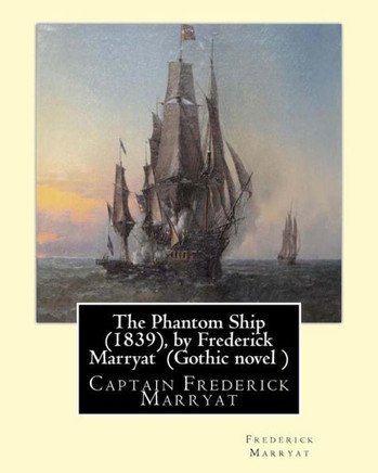 The Phantom Ship (1839), By Frederick Marryat (Gothic Novel ): Captain Frederick Marryat