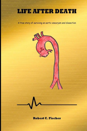 Life After Death: A true story of surviving an aortic aneurysm and dissection