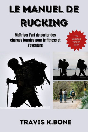 Le manuel du rucking: Ma?riser l'art de porter des charges lourdes pour le fitness et l'aventure