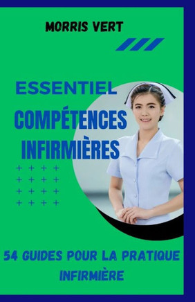 Comp?ences Infirmi?es Essentielles: 54 comp?ences pour la pratique infirmi?e