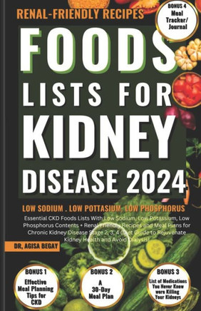 Foods Lists for Kidney Disease: Essential CKD Food Lists with Low Sodium, Low Potassium, Low Phosphorus Contents + Renal Friendly Recipes, & Meal Plan