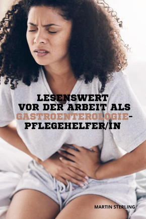 Lesenswert vor der Arbeit als Gastroenterologie Pflegehelfer/in