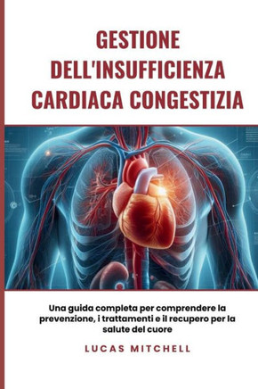 Gestione dell'insufficienza cardiaca congestizia: Una guida completa per comprendere la prevenzione, i trattamenti e il recupero per la salute del cuo