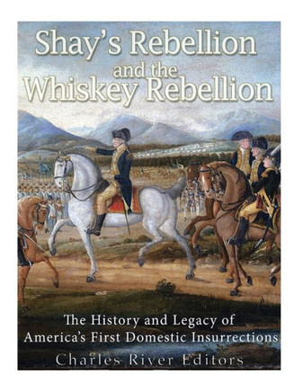 Shays? Rebellion And The Whiskey Rebellion: The History And Legacy Of Early America?S Domestic Insurrections - 9781543276244