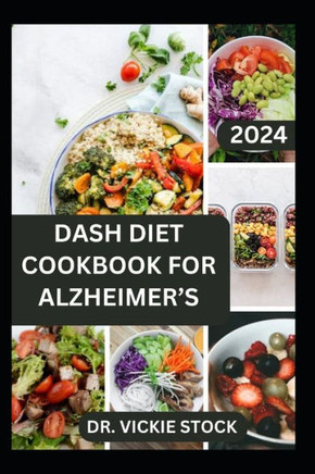 Dash Diet Cookbook for Alzheimer's: The Complete Approach to Prevent Alzheimer's Disease Including 60 Dash Recipes to Improve Proper Brain Functions