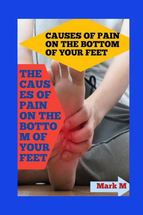 Causes of Pain on the Bottom of Your Feet: Unveiling the Culprits: Exploring the Causes of Heel Pain