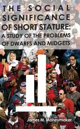 The Social Significance of Short Stature: A Study of the Problems of Dwarfs and Midgets