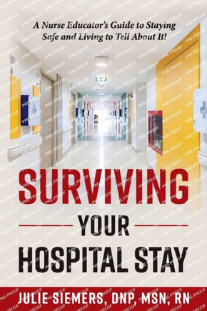 Surviving Your Hospital Stay: A Nurse Educator's Guide to Staying Safe and Living to Tell About It