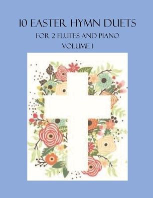 10 Easter Hymn Duets for 2 Flutes and Piano: Volume 1