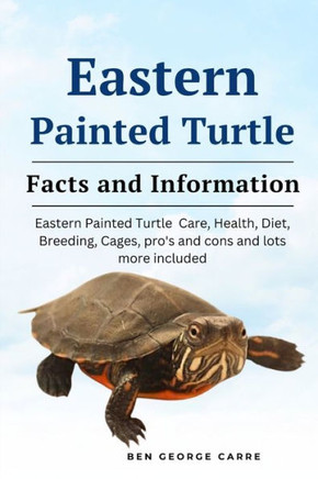 Eastern Painted Turtle: Eastern painted turtle care, health, diet, breeding, cages, pro's and cons and lots more included