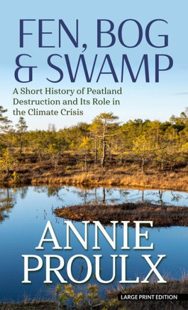 Fen, Bog & Swamp: A Short History of Peatland Destruction and Its Role in the Climate Crisis - Large Print