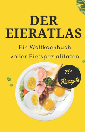 Der Eieratlas: Ein Weltkochbuch voller Eierspezialit?en