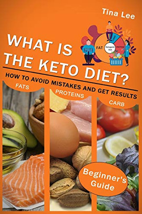 What Is The Keto Diet?: How To Avoid Mistakes And Get Results (Beginner'S Guide)