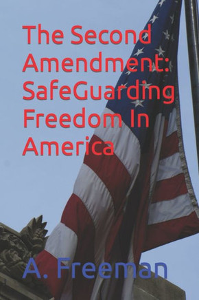 The Second Amendment: SafeGuarding Freedom In America
