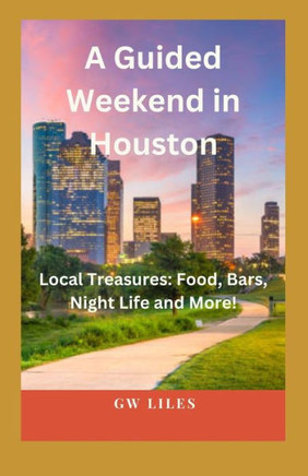A Guided Weekend In Houston: Local Treasures: Food, Bars, Night Life and More!
