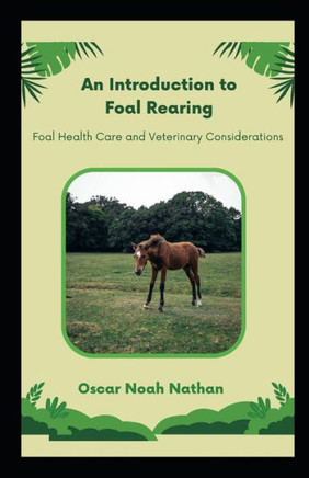 An Introduction to Foal Rearing: Foal Health Care and Veterinary Considerations