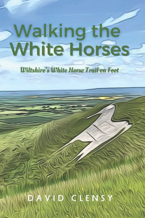 Walking the White Horses: Wiltshire's White Horse Trail on Foot
