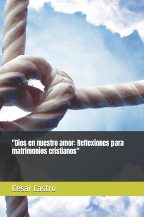 ""Dios en nuestro amor: Reflexiones para matrimonios cristianos""